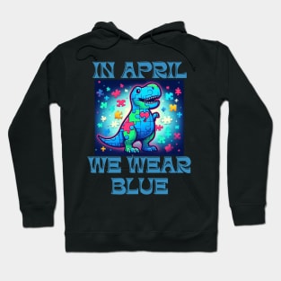 In April We Wear Blue Dinosaur T-Rex Autism Awareness Month Hoodie